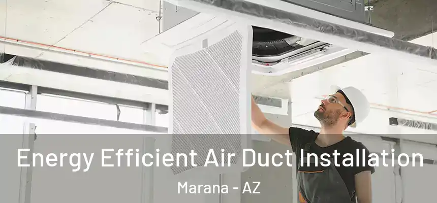  Energy Efficient Air Duct Installation Marana - AZ