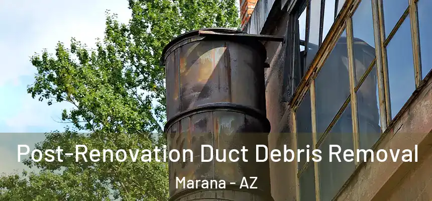 Post-Renovation Duct Debris Removal Marana - AZ